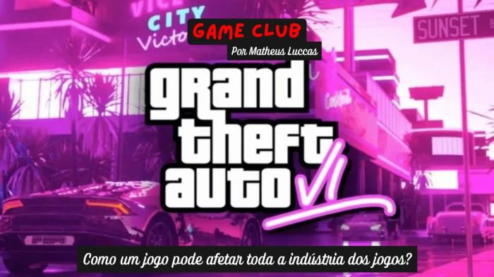 COMO GTA 6 PODE AFETAR A INDUSTRIA DOS GAMES - GAME CLUB